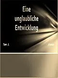 E-Book (epub) Eine unglaubliche Entwicklung von Tom J.