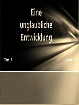 E-Book (epub) Eine unglaubliche Entwicklung von Tom J.