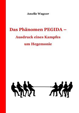 Kartonierter Einband Das Phänomen PEGIDA - Ausdruck eines Kampfes um Hegemonie von Amelie Wagner