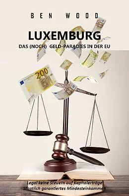 E-Book (epub) LUXEMBURG - DAS (NOCH) GELD-PARADIES IN DER EU von Ben Wood
