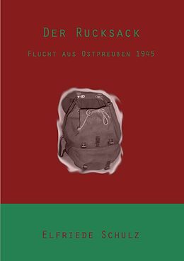 Kartonierter Einband Der Rucksack - Flucht aus Ostpreußen 1945 von Elfriede Oberg