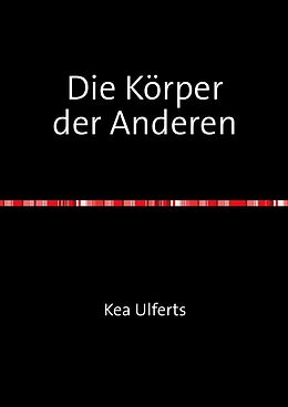 Kartonierter Einband Die Körper der Anderen von Kea Ulferts