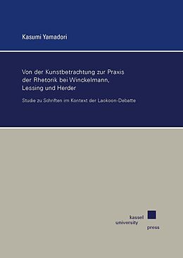 Kartonierter Einband Von der Kunstbetrachtung zur Praxis der Rhetorik bei Winckelmann, Lessing und Herder von Kasumi Yamadori