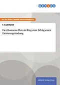 E-Book (epub) Der Business-Plan als Weg zum Erfolg einer Existenzgründung von I. Lukmann