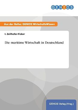 Kartonierter Einband Die maritime Wirtschaft in Deutschland von I. Zeilhofer-Ficker