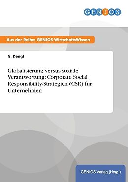Kartonierter Einband Globalisierung versus soziale Verantwortung: Corporate Social Responsibility-Strategien (CSR) für Unternehmen von G. Dengl