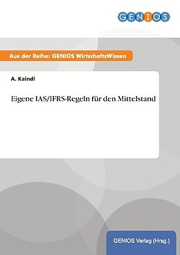 Kartonierter Einband Eigene IAS/IFRS-Regeln für den Mittelstand von A. Kaindl