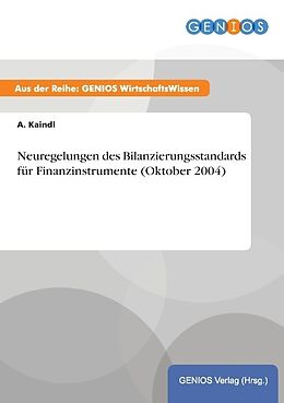 Kartonierter Einband Neuregelungen des Bilanzierungsstandards für Finanzinstrumente (Oktober 2004) von A. Kaindl