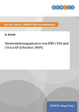 Kartonierter Einband Harmonisierungsprozess von IFRS / IAS und US-GAAP (Oktober 2005) von A. Kaindl