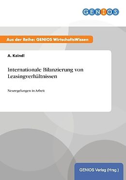 Kartonierter Einband Internationale Bilanzierung von Leasingverhältnissen von A. Kaindl