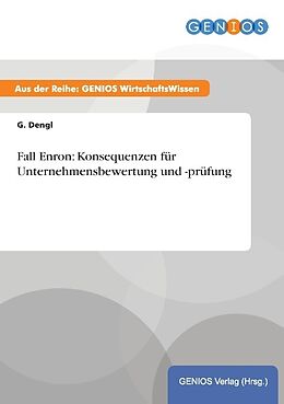 Kartonierter Einband Fall Enron: Konsequenzen für Unternehmensbewertung und -prüfung von G. Dengl