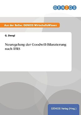 Kartonierter Einband Neuregelung der Goodwill-Bilanzierung nach IFRS von G. Dengl