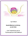 E-Book (epub) Sexueller Mißbrauch und Heilung aus dem Selbst - eine Therapieerfahrung nach der Psychoenergetik nach Peter Schellenbaum von Ingrid Weißbach