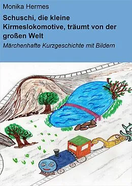 E-Book (epub) Schuschi, die kleine Kirmeslokomotive, träumt von der großen Welt von Monika Hermes