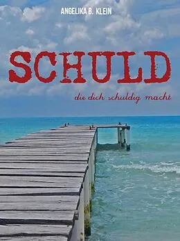 E-Book (epub) Schuld, die dich schuldig macht von Angelika B. Klein
