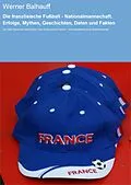 E-Book (epub) Die französische Fußball - Nationalmannschaft. Erfolge, Mythen, Geschichten, Daten und Fakten von Werner Balhauff