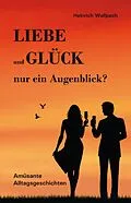 E-Book (epub) Liebe und Glück - nur ein Augenblick? von Heinrich F. Wallpach