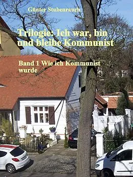 E-Book (epub) Trilogie: Ich war, bin und bleibe Kommunist von Günter Stubenrauch