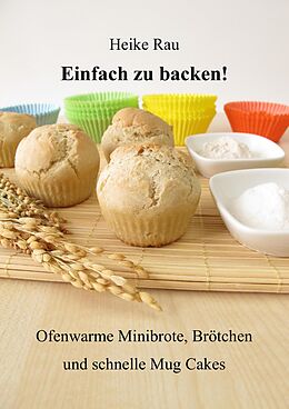 E-Book (epub) Einfach zu backen! - Ofenwarme Minibrote, Brötchen und schnelle Mug Cakes von Heike Rau