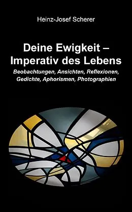 E-Book (epub) Deine Ewigkeit - Imperativ des Lebens von Heinz-Josef Scherer