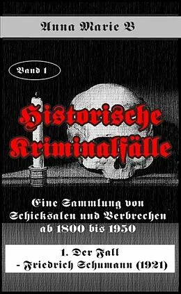 E-Book (epub) Eine Sammlung von Schicksalen und Verbrechen ab 1800 bis 1950 von Anna Marie B