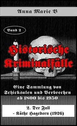 E-Book (epub) Eine Sammlung von Schicksalen und Verbrechen ab 1800 bis 1950 von Anna Marie B