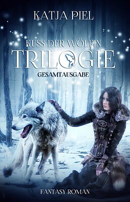 E-Book (epub) Kuss der Wölfin - Trilogie (Fantasy | Gestaltwandler | Paranormal Romance | Gesamtausgabe 1-3) von Katja Piel