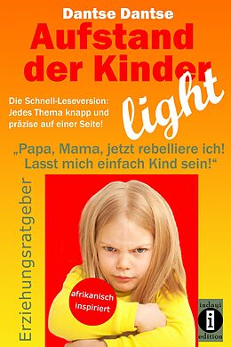 E-Book (epub) Aufstand der Kinder - LIGHT - Der Erziehungsratgeber als Schnell-Leseversion, jedes Thema knapp und präzise auf einer Seite! von Dantse Dantse