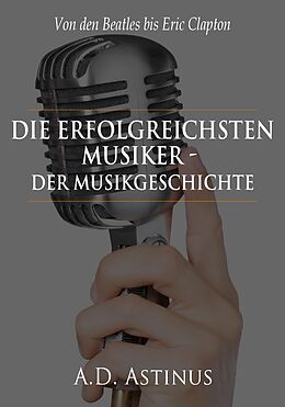 E-Book (epub) Die Neun erfolgreichsten Musiker der Musikgeschichte von A.D. Astinus