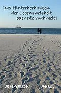 E-Book (epub) Das Hinterherhinken der Lebensweisheit oder Die Wahrheit! von Sharon Janz