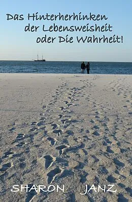 E-Book (epub) Das Hinterherhinken der Lebensweisheit oder Die Wahrheit! von Sharon Janz