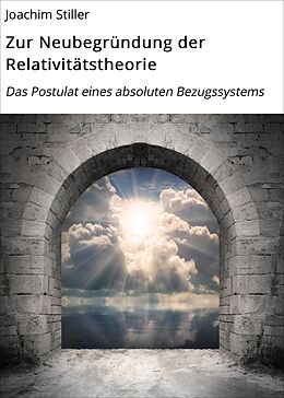 E-Book (epub) Zur Neubegründung der Relativitätstheorie von Joachim Stiller