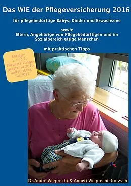 E-Book (epub) Das WIE der Pflegeversicherung 2016 für pflegebedürftige Babys, Kinder und Erwachsene von Dr. André Wieprecht, Annett Wieprecht-Kotzsch