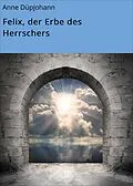 E-Book (epub) Felix, der Erbe des Herrschers von Anne Düpjohann