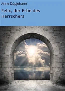 E-Book (epub) Felix, der Erbe des Herrschers von Anne Düpjohann