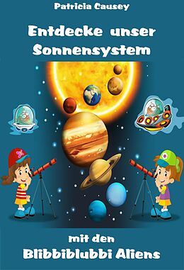 E-Book (epub) Entdecke unser Sonnensystem mit den Blibbiblubbi Aliens von Patricia Causey