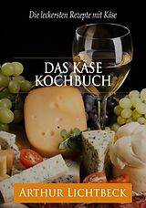 E-Book (epub) Das Käse Kochbuch von Arthur Lichtbeck