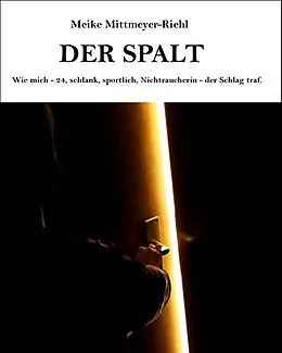 E-Book (epub) Der Spalt: Wie mich - 24, schlank, sportlich, Nichtraucherin - der Schlag traf. von Meike Mittmeyer-Riehl