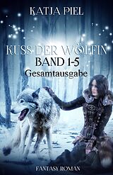 E-Book (epub) Kuss der Wölfin - Band 1-5 (Spezial eBook Pack über alle Teile. Insgesamt über 1300 Seiten) von Katja Piel