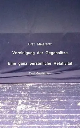 E-Book (epub) Vereinigung der Gegensätze und Eine ganz persönliche Relativität von Erez Majerantz von Erez Majerantz