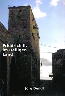 E-Book (epub) Friedrich II. im Heiligen Land von Jörg Dendl