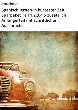 E-Book (epub) Spanisch lernen in kürzester Zeit Sparpaket Teil 1,2,3,4,5 zusätzlich Anfängerteil mit schriftlicher Aussprache von Anna Busch