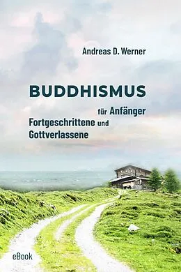E-Book (epub) Buddhismus für Anfänger, Fortgeschrittene und Gottverlassene von Andreas D. Werner