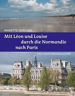 Kartonierter Einband Mit Léon und Louise durch die Normandie nach Paris  Ein Literaturreisebegleiter von Annette Derksen