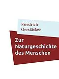 E-Book (epub) Zur Naturgeschichte des Menschen von Friedrich Gerstäcker