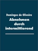 E-Book (epub) Abnehmen durch intermittierendes Fasten von Domingos de Oliveira