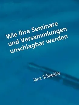 E-Book (epub) Wie Ihre Seminare und Versammlungen unschlagbar werden von Jana Schneider