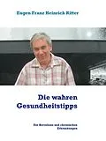 E-Book (epub) Die wahren Gesundheitstipps von Eugen Franz Heinrich Ritter