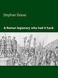 E-Book (epub) A Roman legionary who had it hard. von Stephan Doeve