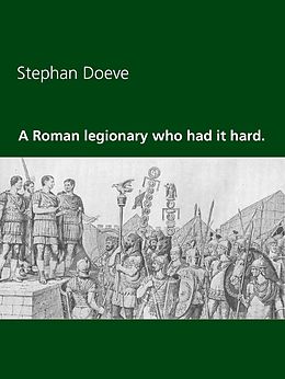 eBook (epub) A Roman legionary who had it hard. de Stephan Doeve